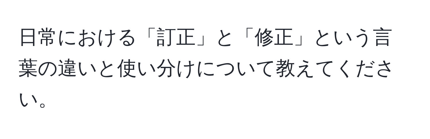 日常における「訂正」と「修正」という言葉の違いと使い分けについて教えてください。