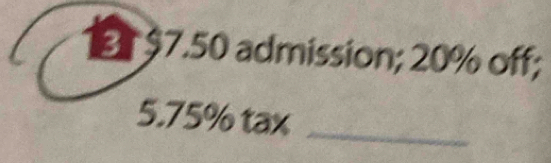 18 97.50 admission; 20% off;
5.75% tax_