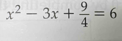 x^2-3x+ 9/4 =6