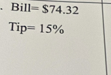 、 Bill=$74.32
Tip=15%