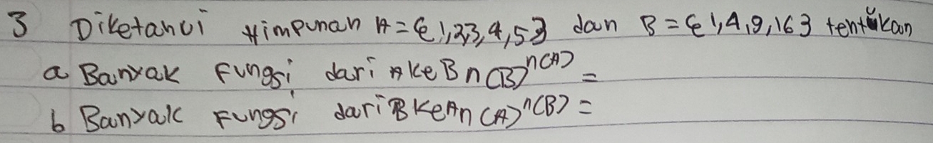 Diketanci Himpuman A=61,2,3,4,53 dan B= 1,4,9,16 tencaon 
a Barak Fungsi dari ke B n(B)^n(A)=
b Banyalc Fungs darinkeAn (A)^n(B)=