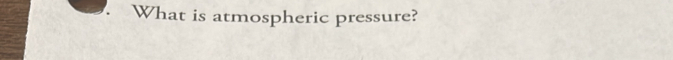 What is atmospheric pressure?