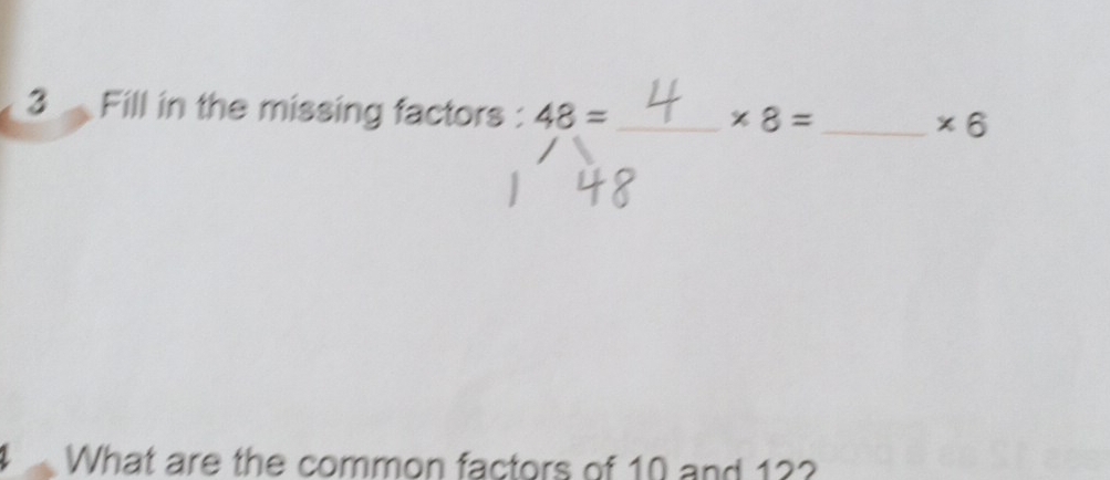 Fill in the missing factors : 48= _
* 8= _
* 6
What are the common factors of 10 and 12?