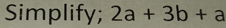 Simplify; 2a+3b+a