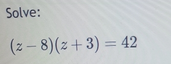 Solve:
(z-8)(z+3)=42