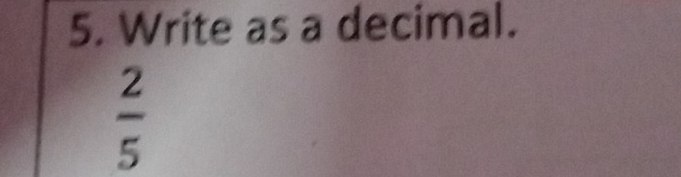 Write as a decimal.
 2/5 