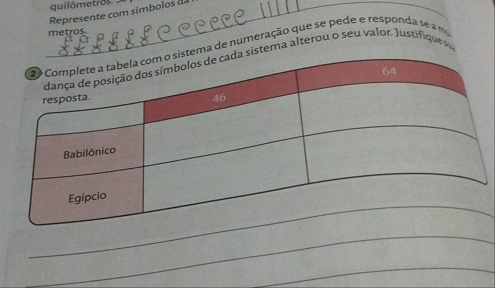 quilômetros. 
Represente com símbolos da 
metros. 
B B 
ema de numeração que se pede e responda se a m 
istema alterou o seu valor. Justifiques 
_ 
_ 
_