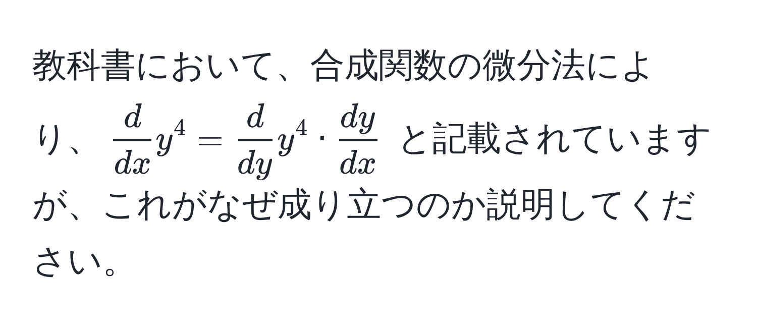 教科書において、合成関数の微分法により、$ d/dx  y^(4 = fracd)dy y^(4 · fracdy)dx$ と記載されていますが、これがなぜ成り立つのか説明してください。