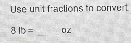 Use unit fractions to convert. 
_
8lb= OZ