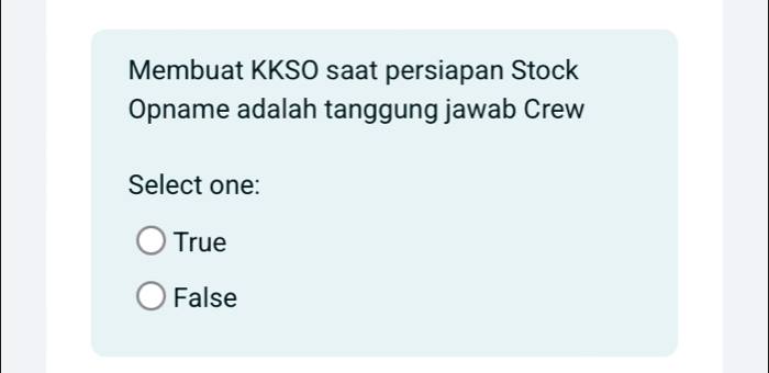 Membuat KKSO saat persiapan Stock
Opname adalah tanggung jawab Crew
Select one:
True
False