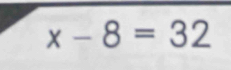 x-8=32