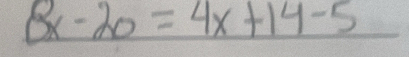 8x-20=4x+14-5