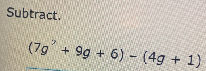 Subtract.
(7g^2+9g+6)-(4g+1)