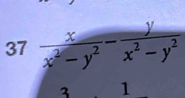 37 x/x^2-y^2 - y/x^2-y^2 
3 1