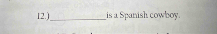 12.)_ is a Spanish cowboy.