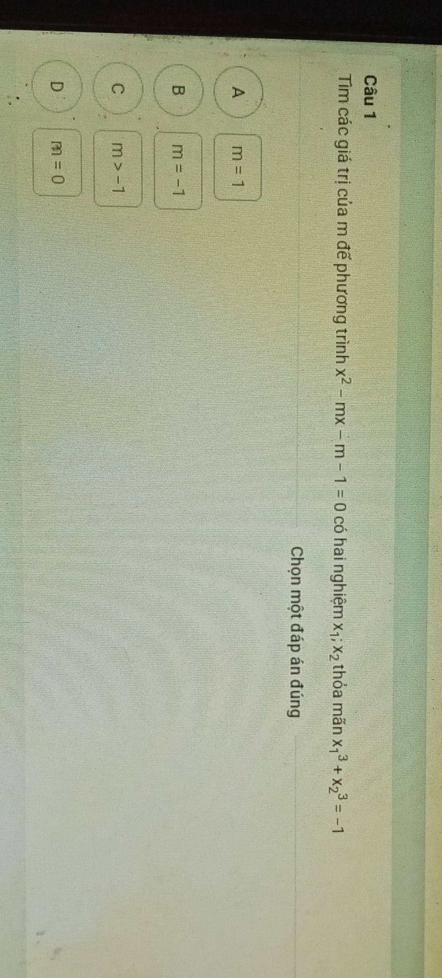Tìm các giá trị của m đế phương trình x^2-mx-m-1=0 có hai nghiệm x_1;x_2 thỏa mãn x_1^3+x_2^3=-1
Chọn một đáp án đúng
A m=1
B m=-1
C m>-1
D m=0