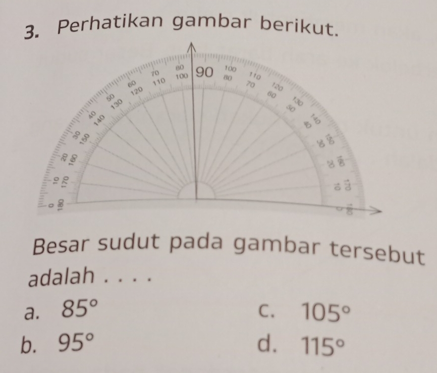 Perhatikan gambar berikut.
Besar sudut pada gambar tersebut
adalah . . . .
a. 85° C. 105°
b. 95° d. 115°