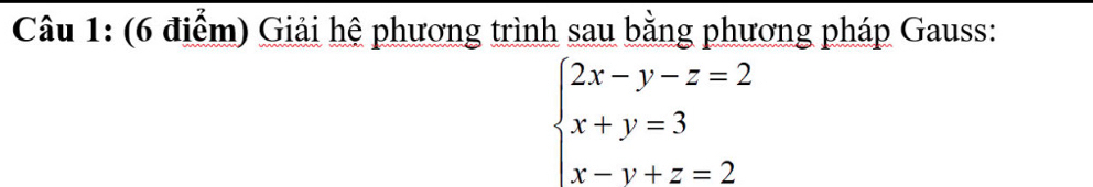 Giải hệ phương trình sau bằng phương pháp Gauss:
beginarrayl 2x-y-z=2 x+y=3 x-y+z=2endarray.