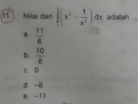 Nilai dan ∈tlimits _1^(2(x^2)- 1/x^2 )dx adalah .
a.  11/6 
b.  10/6 
c. 0
d 8
e、 -11