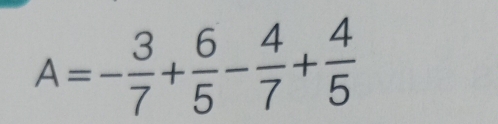 A=- 3/7 + 6/5 - 4/7 + 4/5 