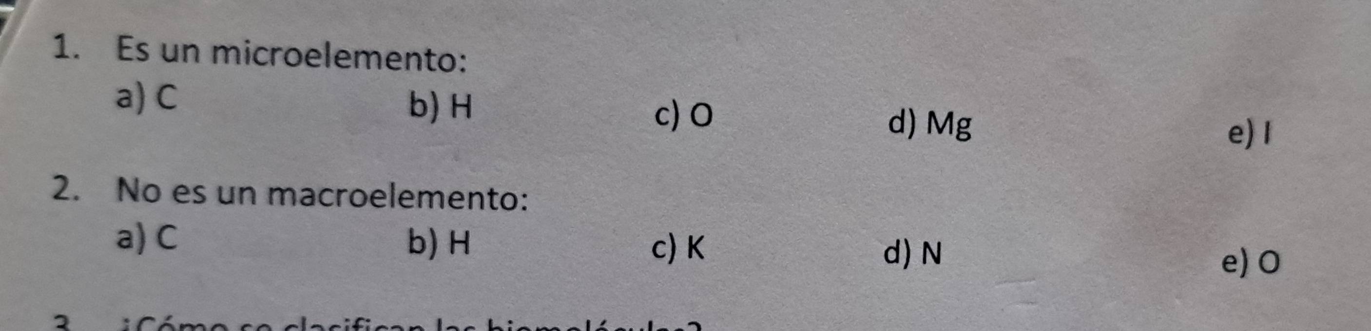 Es un microelemento:
a) C b) H
c) 0 d) Mg
e) 1
2. No es un macroelemento:
a) C b) H
c) K d) N
e) 0