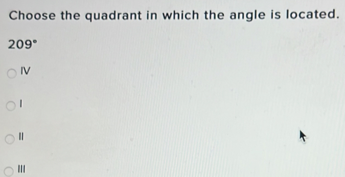 Resolvido:Choose the quadrant in which the angle is located. 209° IV 1 Ⅱ I