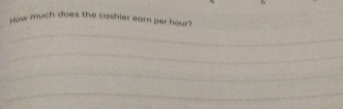 How much does the cashier earn per hour? 
_ 
_ 
_ 
_