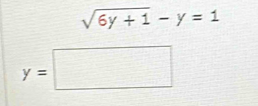 sqrt(6y+1)-y=1
y=□