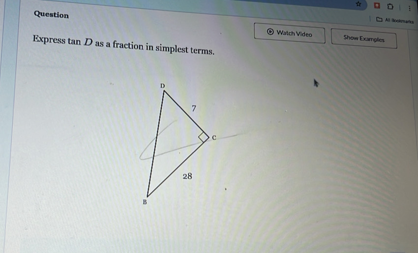 All Bookmarks 
Question Watch Video 
Show Examples 
Express tan D as a fraction in simplest terms.