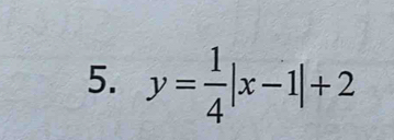 y= 1/4 |x-1|+2