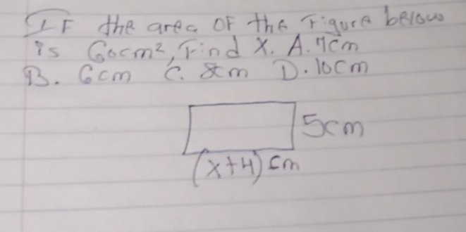 LF the area of the Figure below
is 60cm^2 , Find X. A. 7cm
B3. 6 cm C. am D. 10cm
Scm
overline (x+4)cm