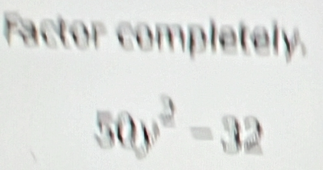 Factor completely.
50y^2=32