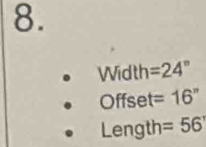 Width =24°
Offset =16'6'' 
Length =56^,