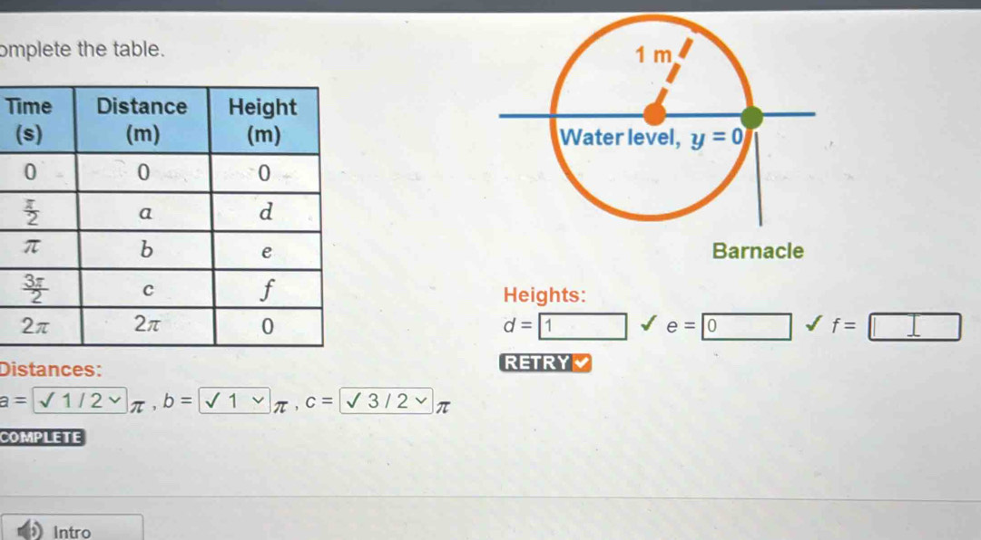 omplete the table. 
T
 
 
Heights:
d= 7 □ e=0 f=□
Distances: RETRY
a= 1/2 π ,b= sqrt(1) π ,c= sqrt(3/2)π 
COMPLETE
Intro