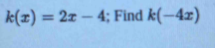 k(x)=2x-4; Find k(-4x)