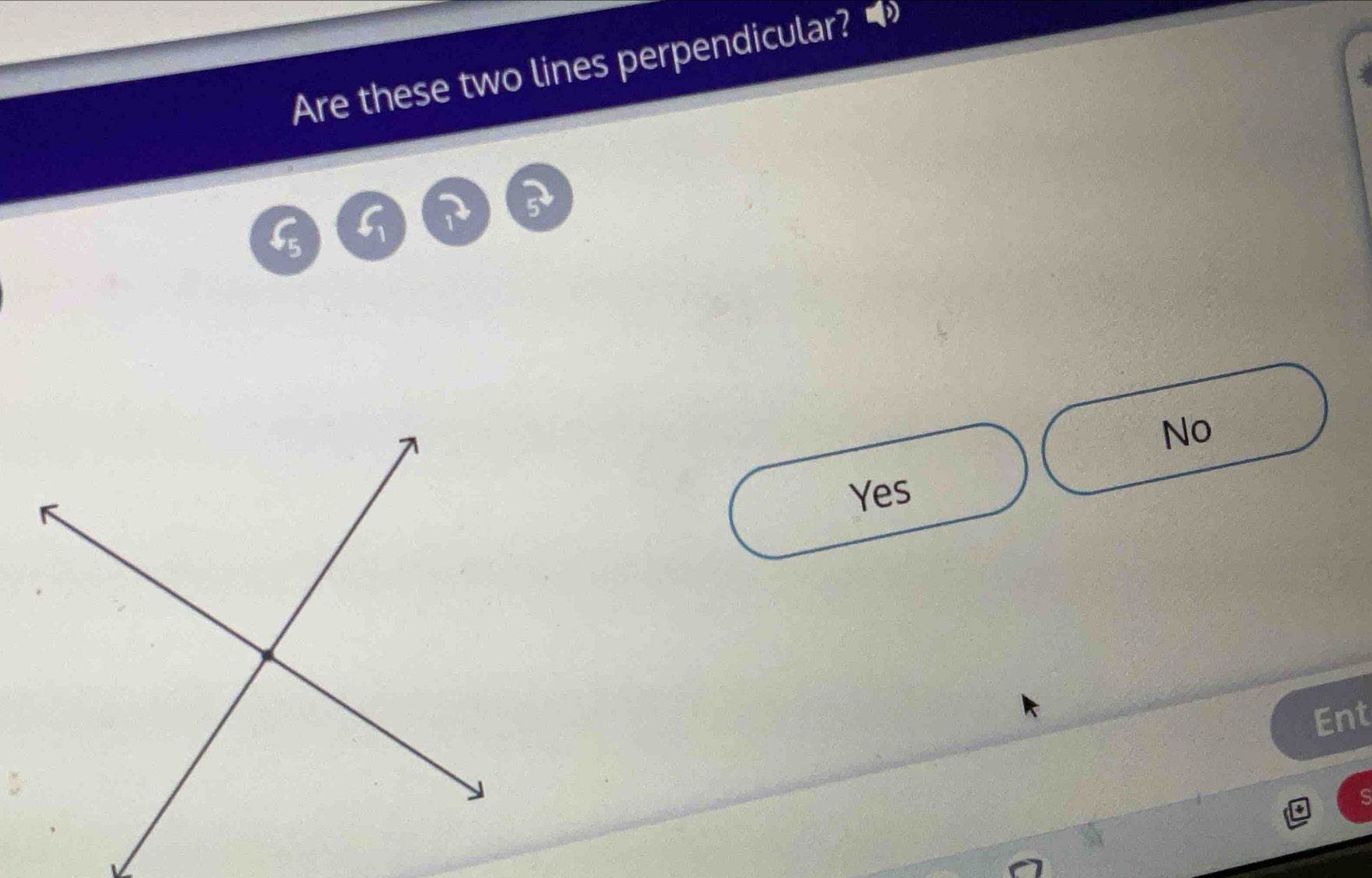 Are these two lines perpendicular?
No
Yes
Ent