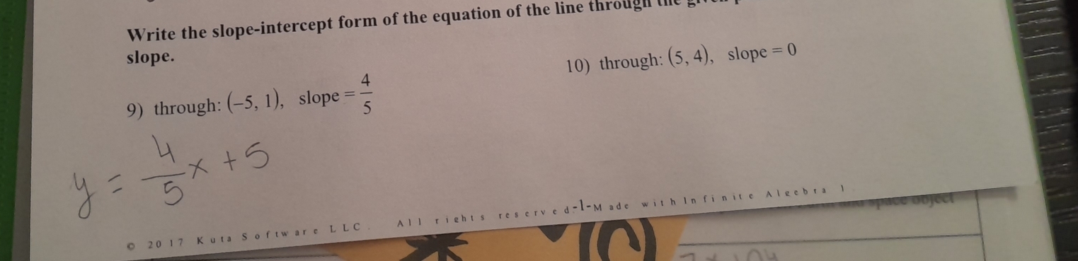 Write the slope-intercept form of the equation of the line through ll 
slope. , slope =0
10) through: (5,4)
9) through: (-5,1) , slope = 4/5 