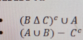 (B△ C)^c∪ A
(A∪ B)-C^c