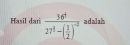 Hasil dari frac 36^(frac 1)3-( 1/2 )^-2 adalah