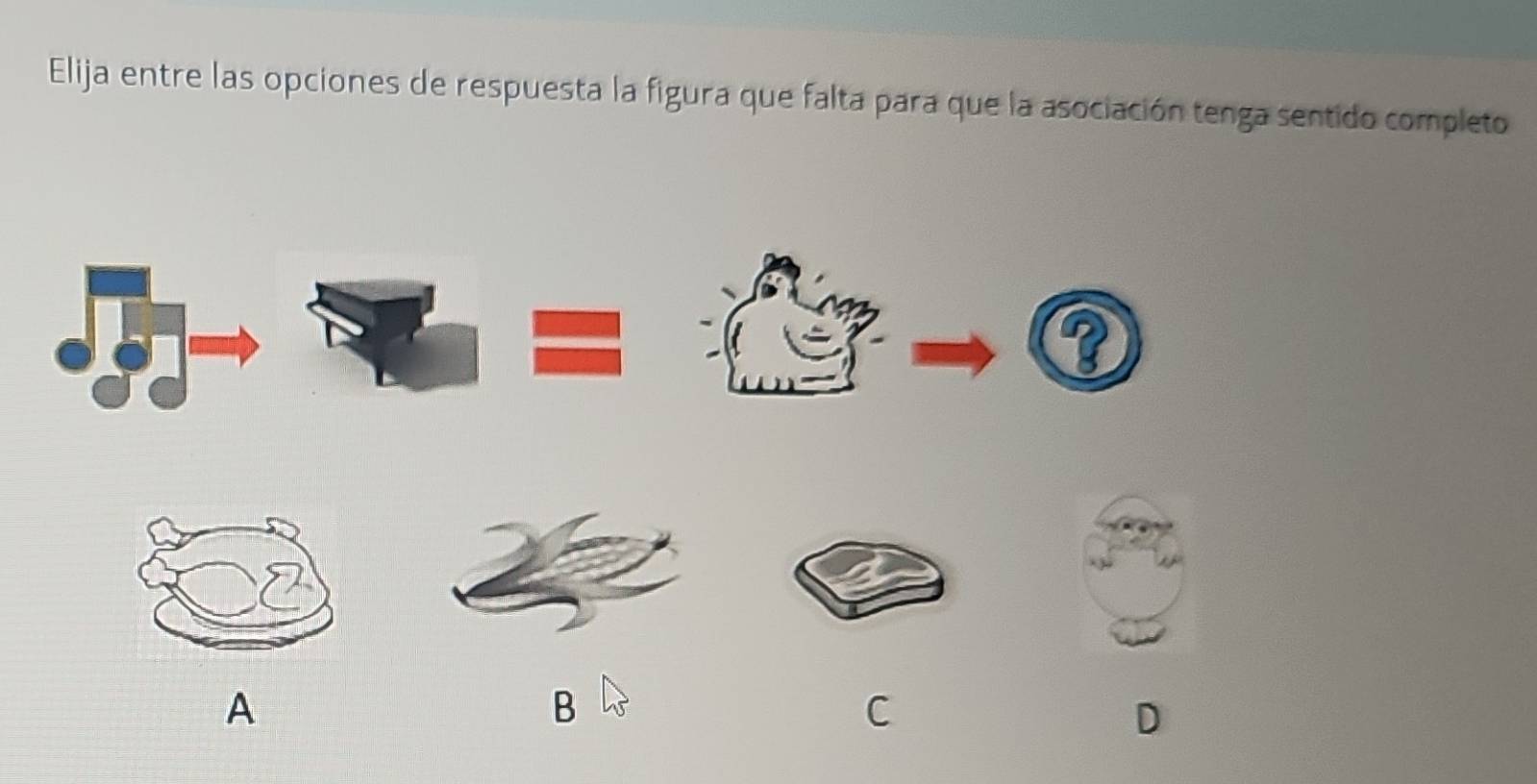 Elija entre las opciones de respuesta la figura que falta para que la asociación tenga sentido completo
?
A
B
C
D