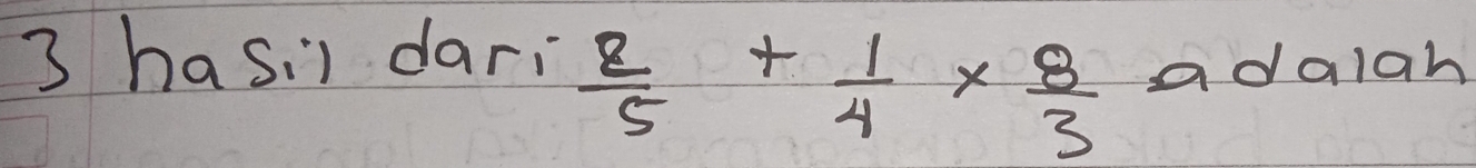 hasi) dari
 2/5 + 1/4 *  8/3  adalah