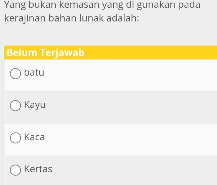 Yang bukan kemasan yang di gunakan pada
kerajinan bahan lunak adalah:
Belum Terjawab
batu
Kayu
Kaca
Kertas