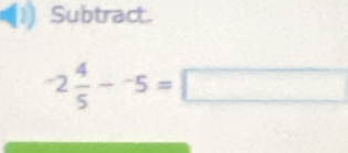 Subtract.
-2 4/5 -^-5=□