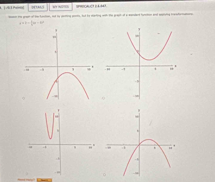 [-10.5 Paints] DETAILS MY NOTES SPRECALC7 2.6.047. 
Sketch me graph of the function, not by plotting pomts, but by starting with the graph of a standard function and applying transformations.
y=2- 1/5 (x-1)^2

Ned Helip?