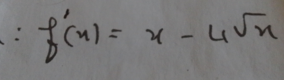 f'(x)=x-4sqrt(x)