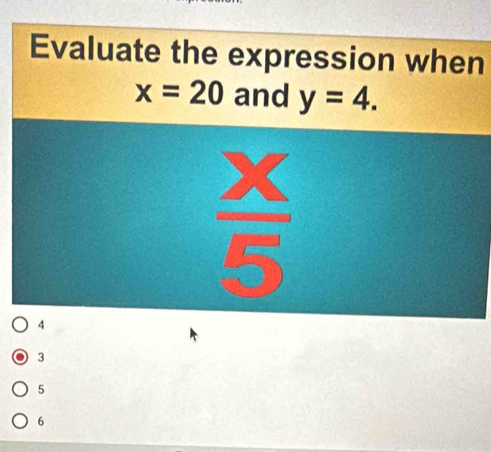 Evaluate the expression when
x=20 and y=4.
3
5
6