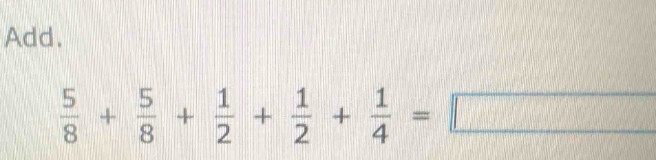 Add.
 5/8 + 5/8 + 1/2 + 1/2 + 1/4 =□