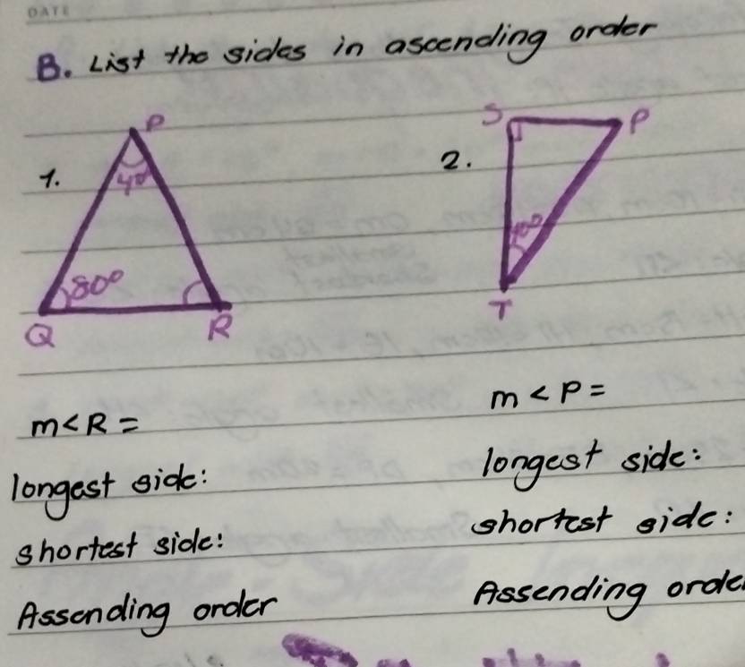 List the sides in ascending order
2.
m∠ P=
m∠ R=
longest side: longest side:
shortest side:
shortest side:
Assending order Assending order