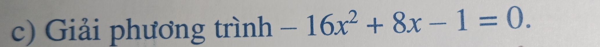 Giải phương trình -16x^2+8x-1=0.