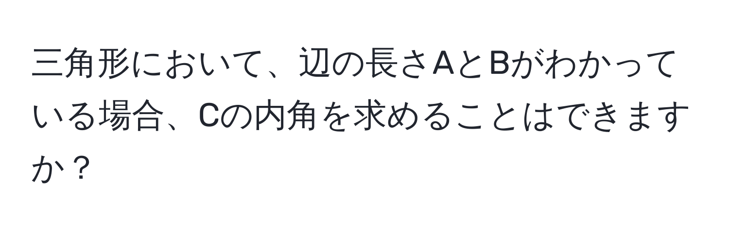 三角形において、辺の長さAとBがわかっている場合、Cの内角を求めることはできますか？